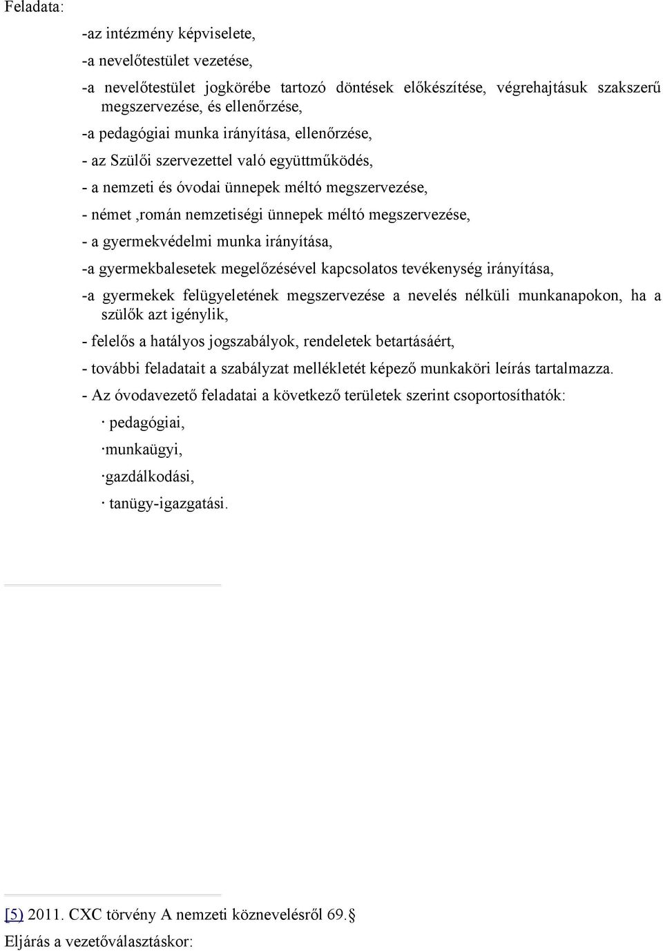 munka irányítása, -a gyermekbalesetek megelőzésével kapcsolatos tevékenység irányítása, -a gyermekek felügyeletének megszervezése a nevelés nélküli munkanapokon, ha a szülők azt igénylik, - felelős a