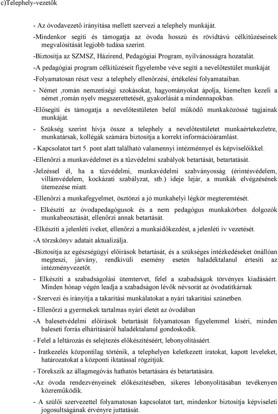 -A pedagógiai program célkitűzéseit figyelembe véve segíti a nevelőtestület munkáját -Folyamatosan részt vesz a telephely ellenőrzési, értékelési folyamataiban.