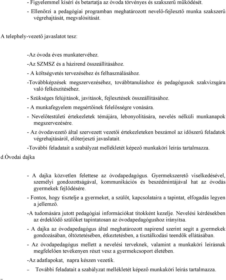 -Továbbképzések megszervezéséhez, továbbtanuláshoz és pedagógusok szakvizsgára való felkészítéséhez. - Szükséges felújítások, javítások, fejlesztések összeállításához.