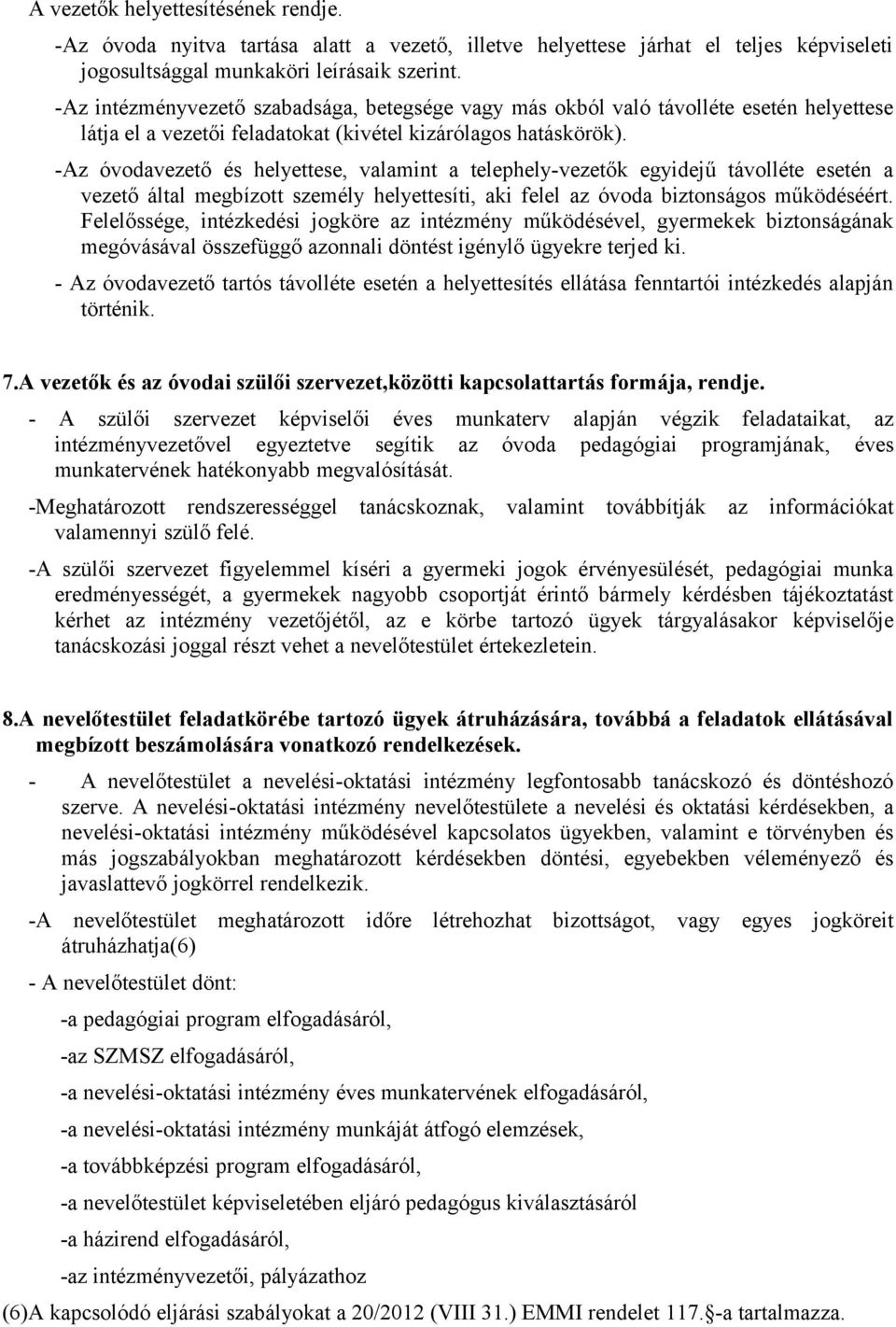 -Az óvodavezető és helyettese, valamint a telephely-vezetők egyidejű távolléte esetén a vezető által megbízott személy helyettesíti, aki felel az óvoda biztonságos működéséért.