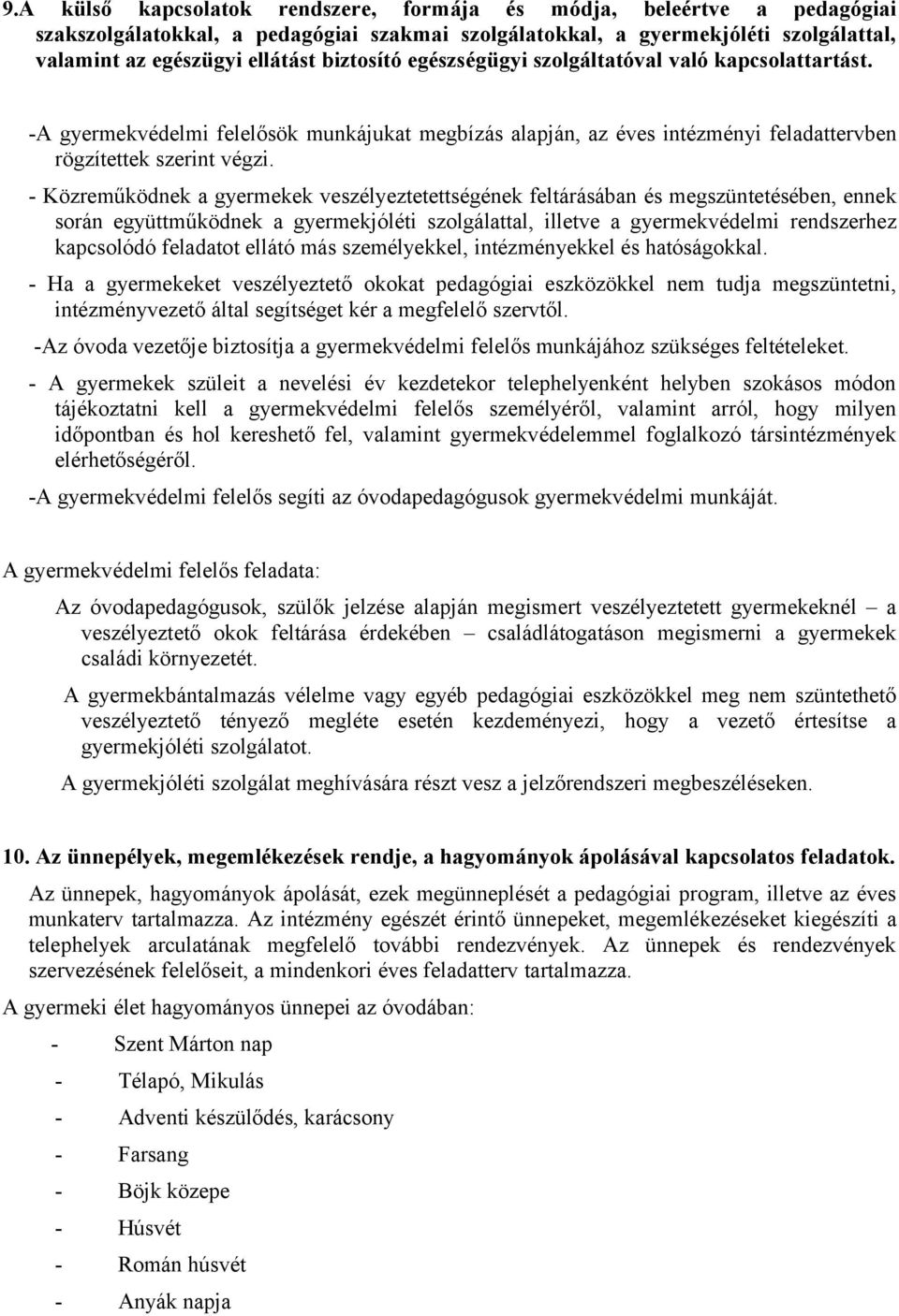 - Közreműködnek a gyermekek veszélyeztetettségének feltárásában és megszüntetésében, ennek során együttműködnek a gyermekjóléti szolgálattal, illetve a gyermekvédelmi rendszerhez kapcsolódó feladatot