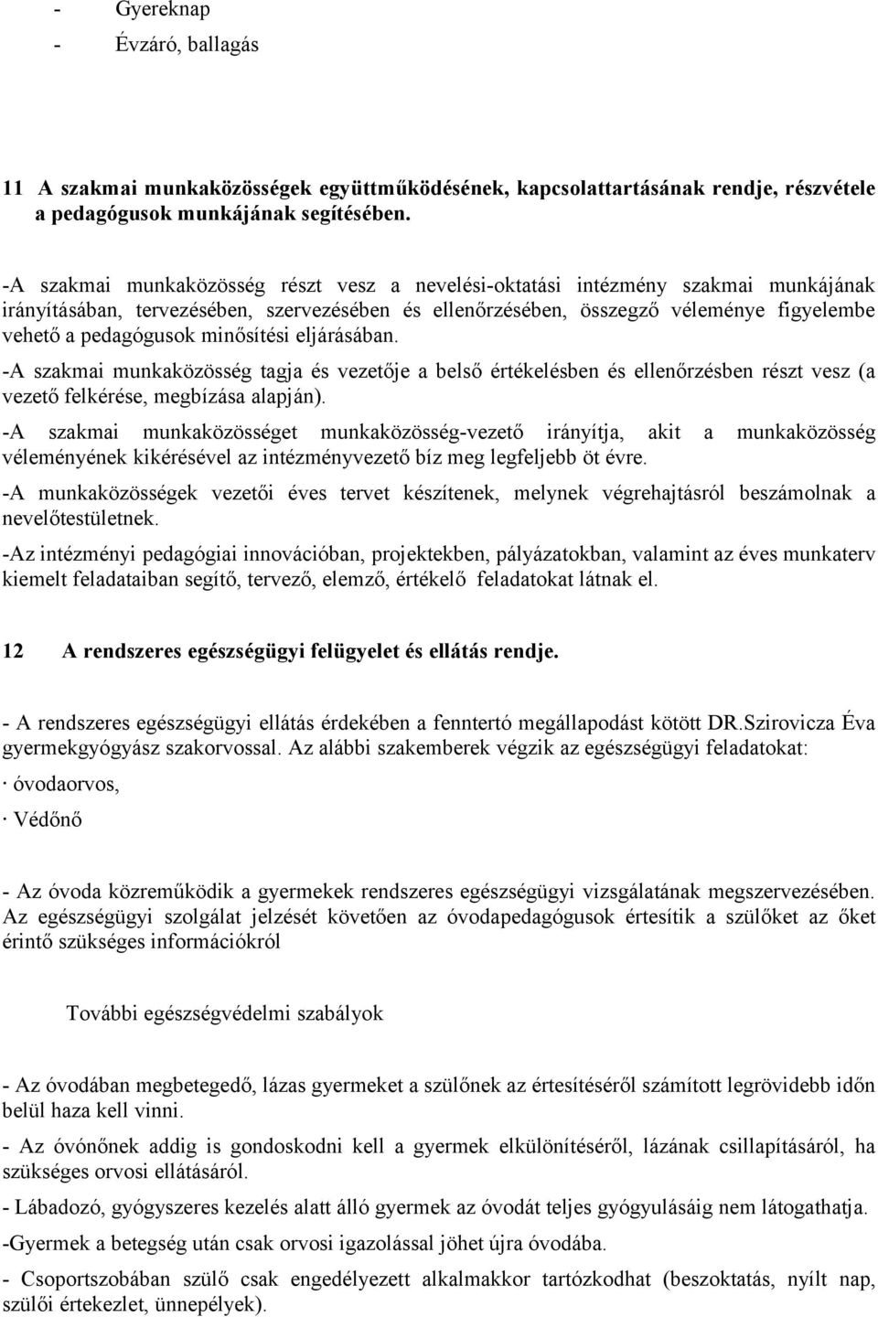 minősítési eljárásában. -A szakmai munkaközösség tagja és vezetője a belső értékelésben és ellenőrzésben részt vesz (a vezető felkérése, megbízása alapján).