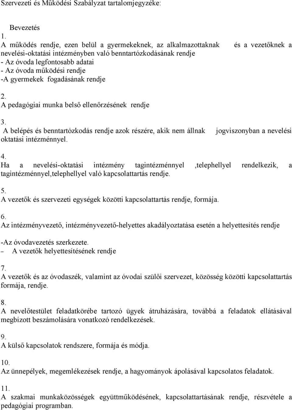 fogadásának rendje és a vezetőknek a 2. A pedagógiai munka belső ellenőrzésének rendje 3. A belépés és benntartózkodás rendje azok részére, akik nem állnak oktatási intézménnyel.