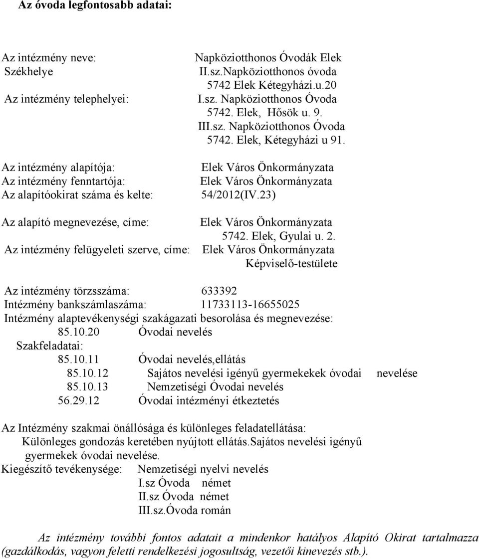 Elek Város Önkormányzata Elek Város Önkormányzata 54/2012(IV.23) Az alapító megnevezése, címe: Elek Város Önkormányzata 5742. Elek, Gyulai u. 2.