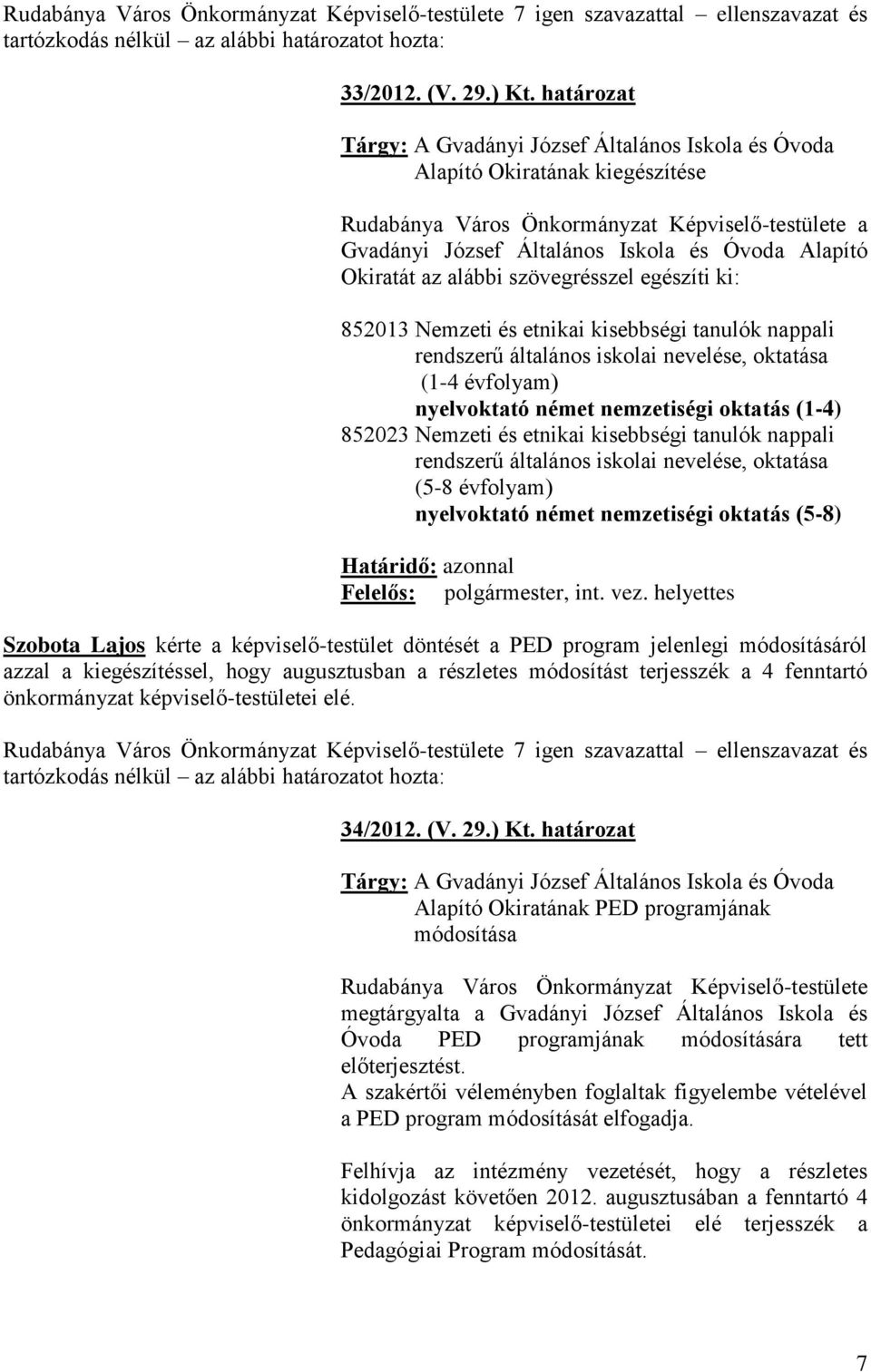 Okiratát az alábbi szövegrésszel egészíti ki: 852013 Nemzeti és etnikai kisebbségi tanulók nappali rendszerű általános iskolai nevelése, oktatása (1-4 évfolyam) nyelvoktató német nemzetiségi oktatás