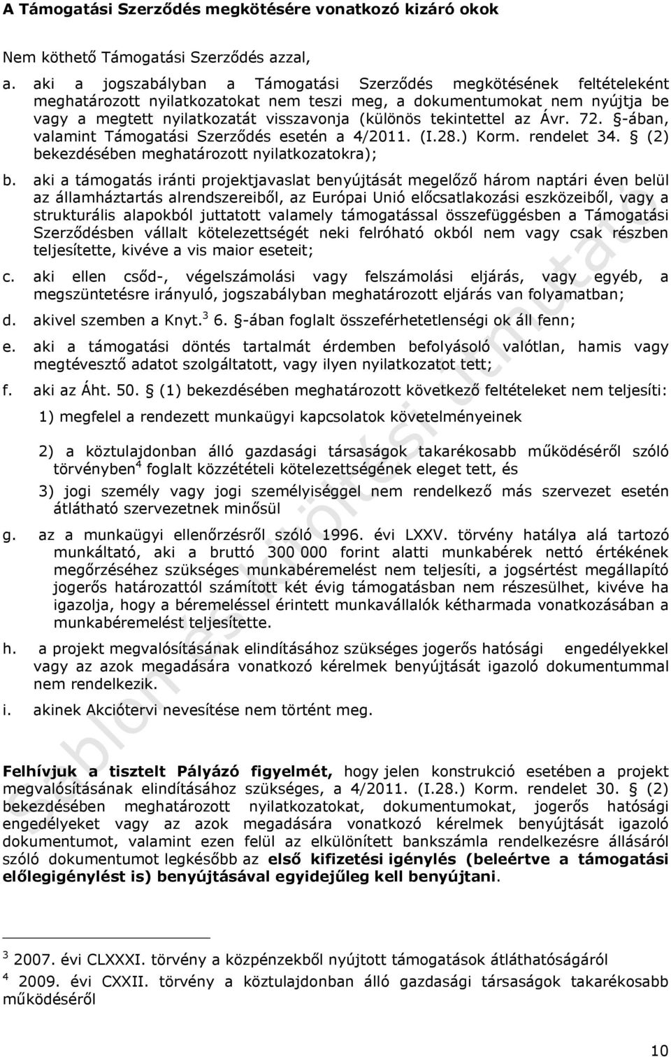 tekintettel az Ávr. 72. -ában, valamint Támogatási Szerződés esetén a 4/2011. (I.28.) Korm. rendelet 34. (2) bekezdésében meghatározott nyilatkozatokra); b.