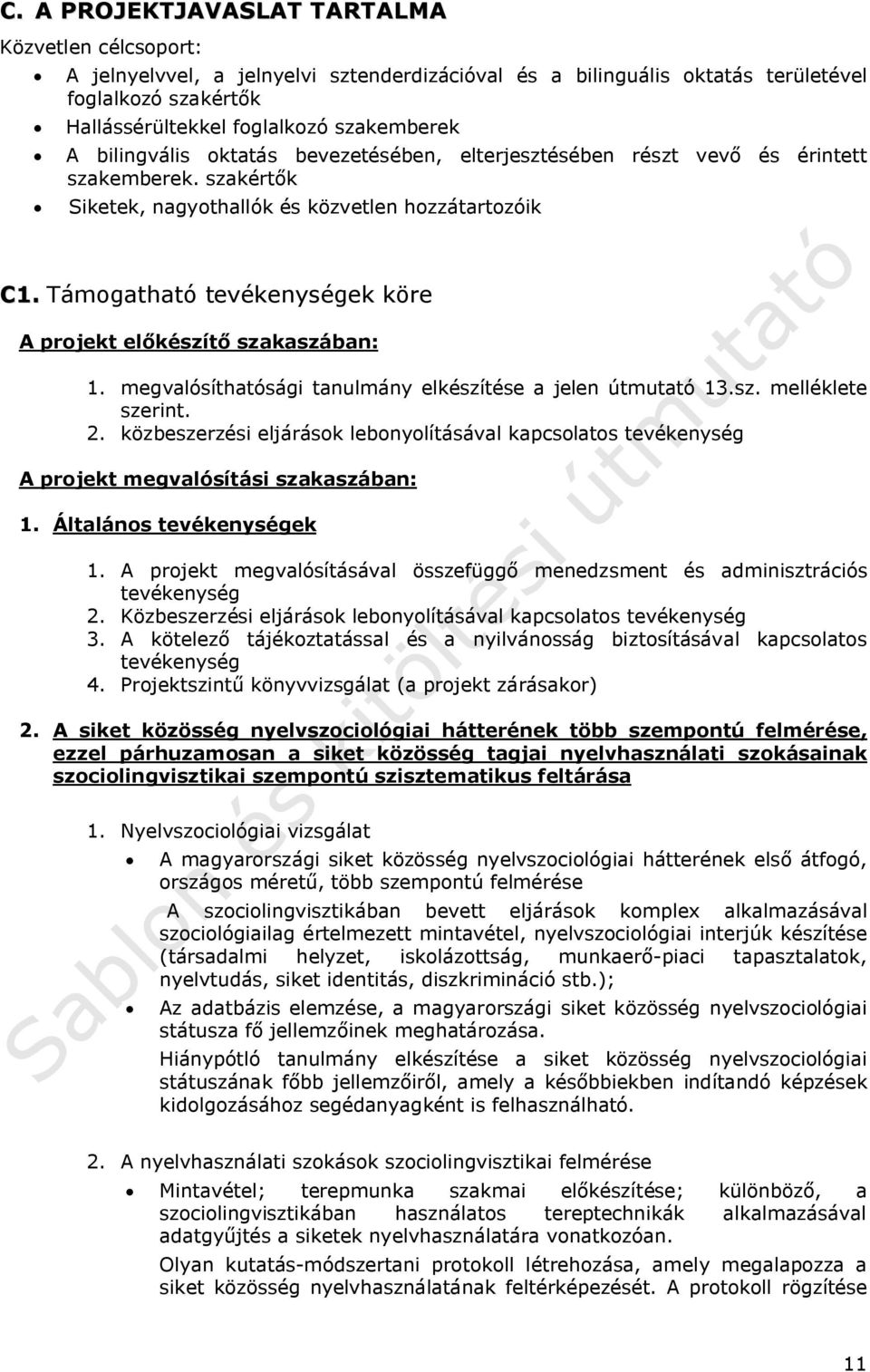 Támogatható tevékenységek köre A projekt előkészítő szakaszában: 1. megvalósíthatósági tanulmány elkészítése a jelen útmutató 13.sz. melléklete szerint. 2.