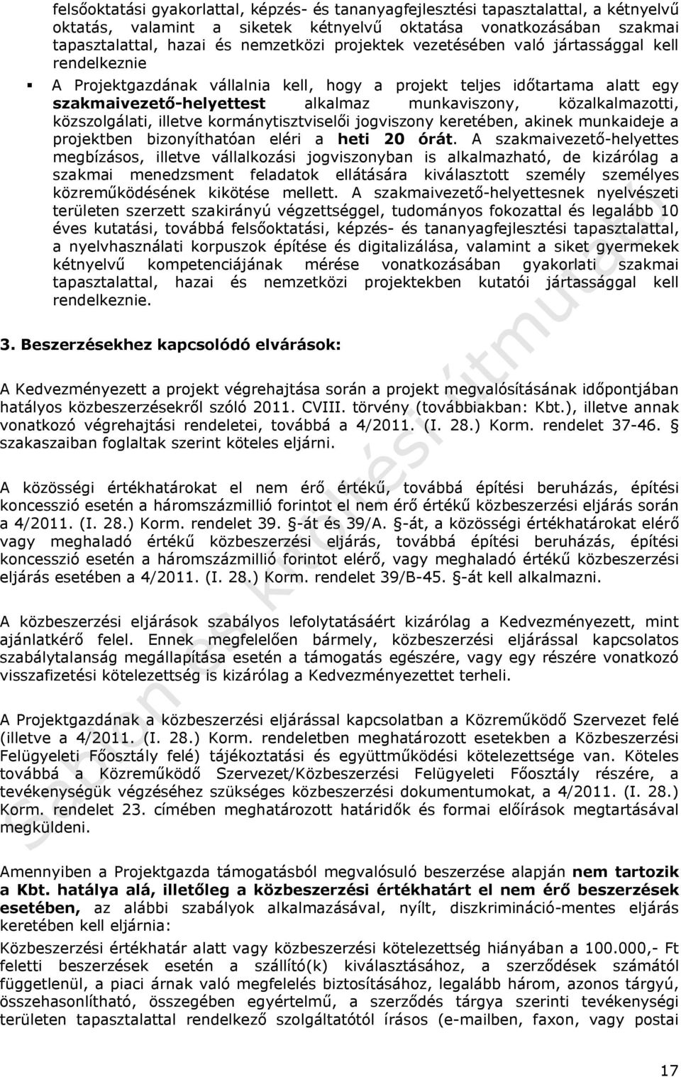 közszolgálati, illetve kormánytisztviselői jogviszony keretében, akinek munkaideje a projektben bizonyíthatóan eléri a heti 20 órát.