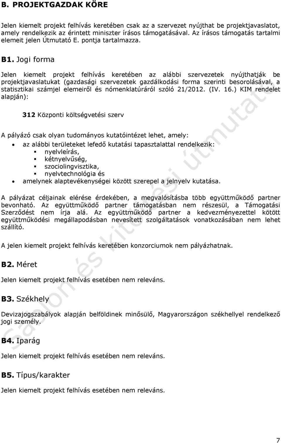 Jogi forma Jelen kiemelt projekt felhívás keretében az alábbi szervezetek nyújthatják be projektjavaslatukat (gazdasági szervezetek gazdálkodási forma szerinti besorolásával, a statisztikai számjel