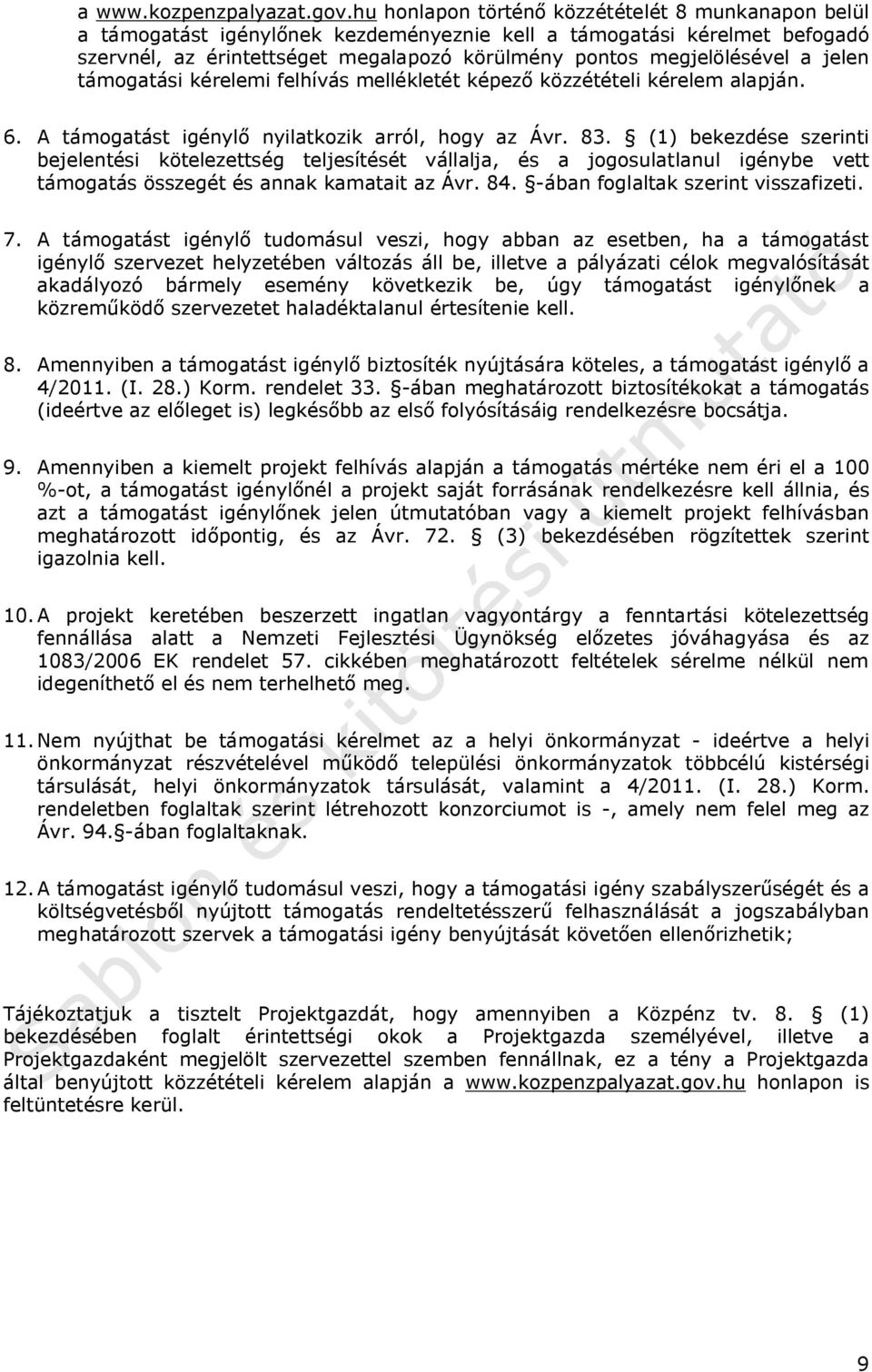 jelen támogatási kérelemi felhívás mellékletét képező közzétételi kérelem alapján. 6. A támogatást igénylő nyilatkozik arról, hogy az Ávr. 83.