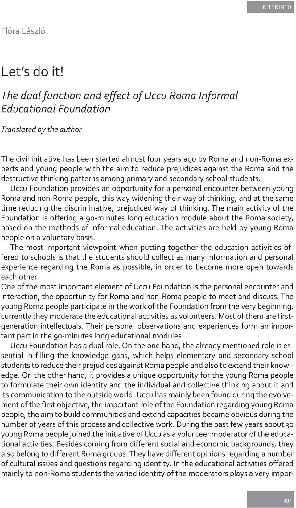 people with the aim to reduce prejudices against the Roma and the destructive thinking patterns among primary and secondary school students.