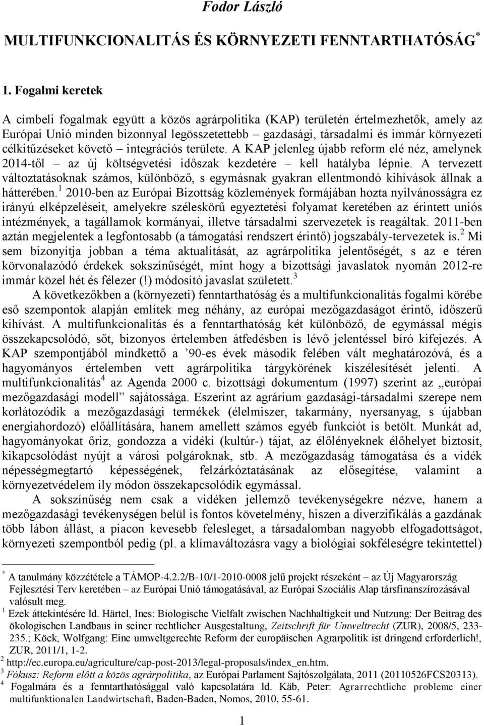 célkitűzéseket követő integrációs területe. A KAP jelenleg újabb reform elé néz, amelynek 2014-től az új költségvetési időszak kezdetére kell hatályba lépnie.