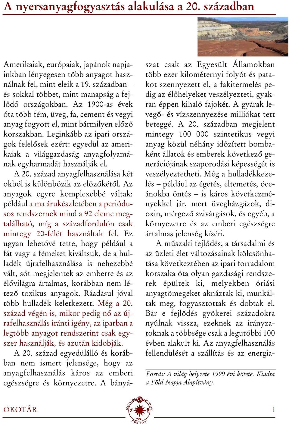 Leginkább az ipari országok felelõsek ezért: egyedül az amerikaiak a világgazdaság anyagfolyamának egyharmadát használják el. A 20. század anyagfelhasználása két okból is különbözik az elõzõkétõl.