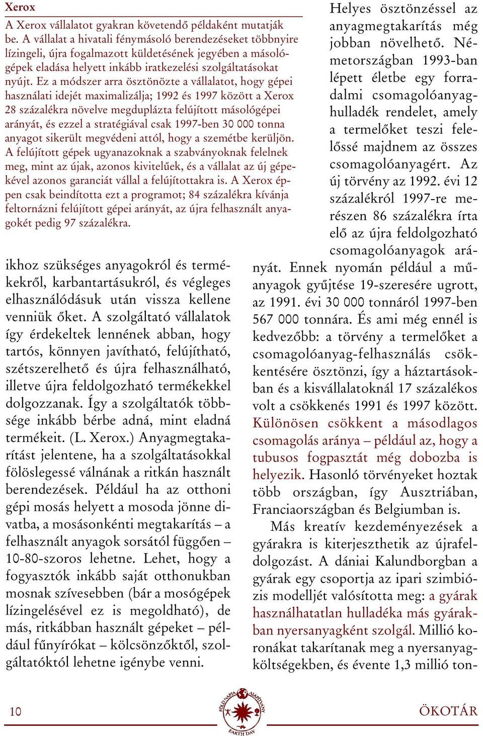 Ez a módszer arra ösztönözte a vállalatot, hogy gépei használati idejét maximalizálja; 1992 és 1997 között a Xerox 28 százalékra növelve megduplázta felújított másológépei arányát, és ezzel a