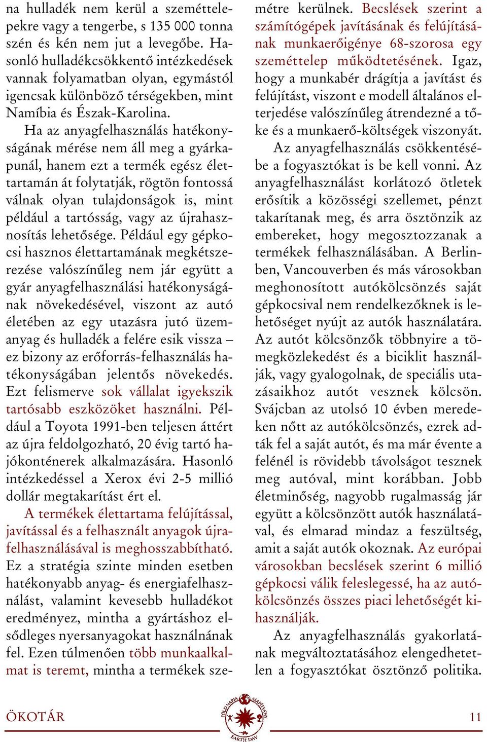 Ha az anyagfelhasználás hatékonyságának mérése nem áll meg a gyárkapunál, hanem ezt a termék egész élettartamán át folytatják, rögtön fontossá válnak olyan tulajdonságok is, mint például a tartósság,