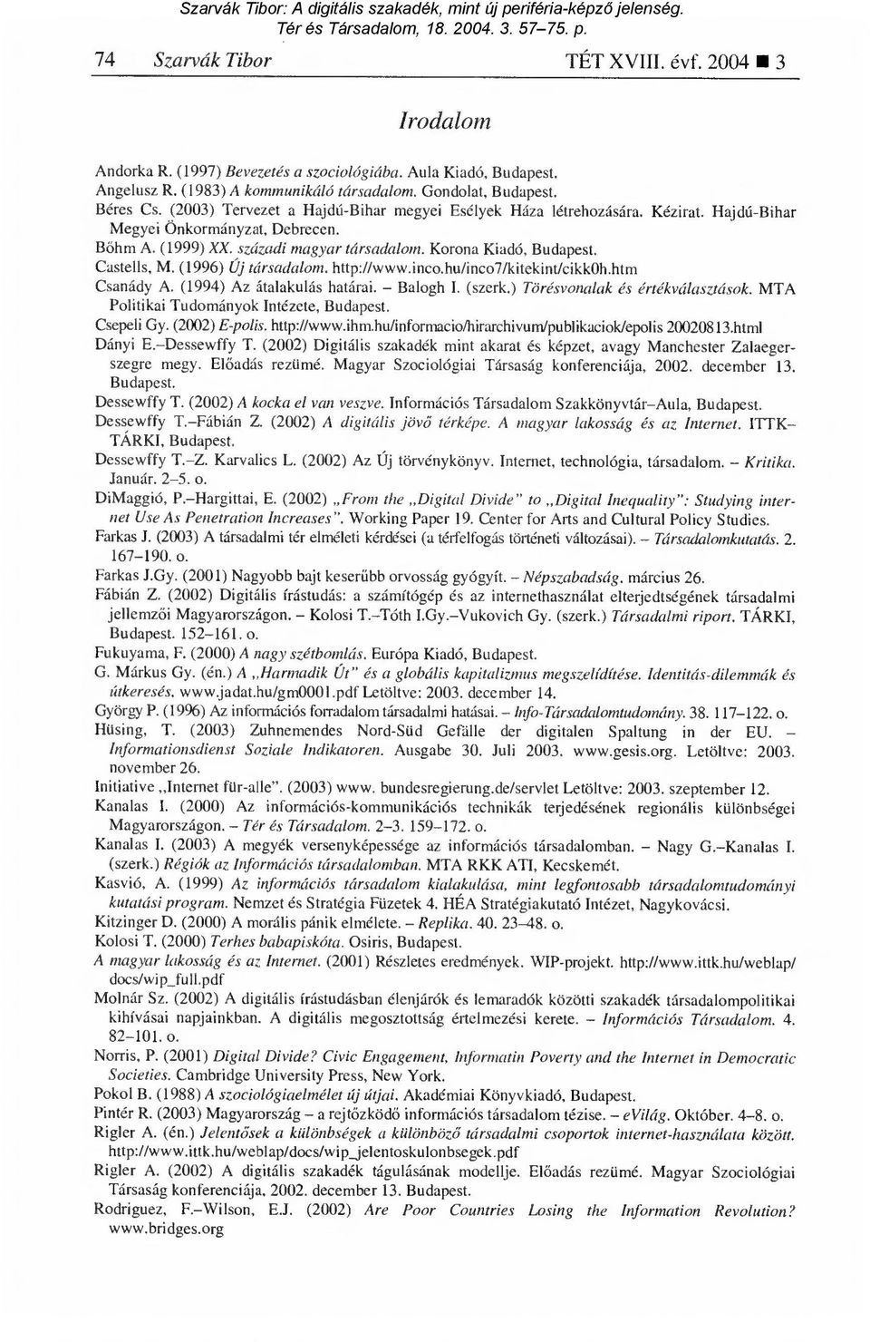 (1996) Új társadalom. http://www.inco.hu/inco7/kitekint/cikkoh.htm Csanády A. (1994) Az átalakulás határai. Balogh I. (szerk.) Törésvonalak és értékválasztások.