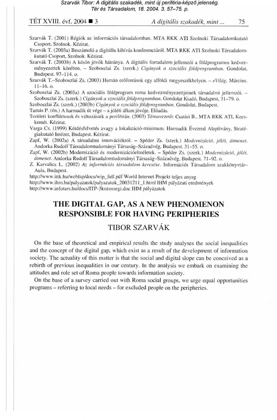 (szerk.) Cigányok a szociális földprogramban. Gondolat, Budapest. 97-114. o. Szarvák T. Szoboszlai Zs. (2003) Humán er őforrások egy alföldi megyeszékhelyen. evilág. Március. 11-16. o. Szoboszlai Zs. (2003a) A szociális földprogram roma kedvezményezettjeinek társadalmi jellemz ői.