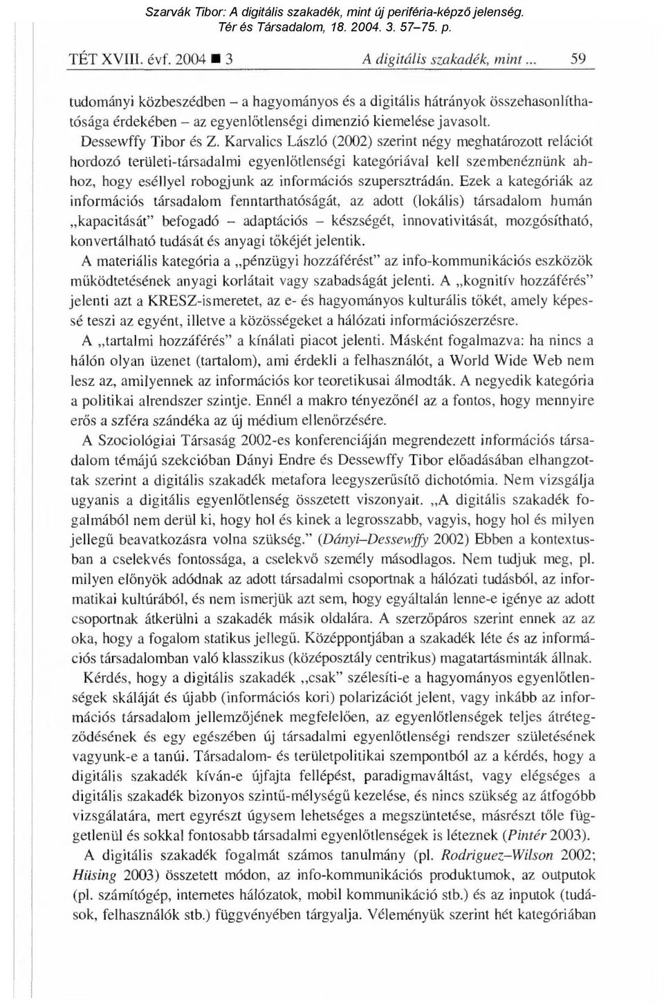 Karvalics László (2002) szerint négy meghatározott relációt hordozó területi-társadalmi egyenl őtlenségi kategóriával kell szembenéznünk ahhoz, hogy eséllyel robogjunk az információs szupersztrádán.