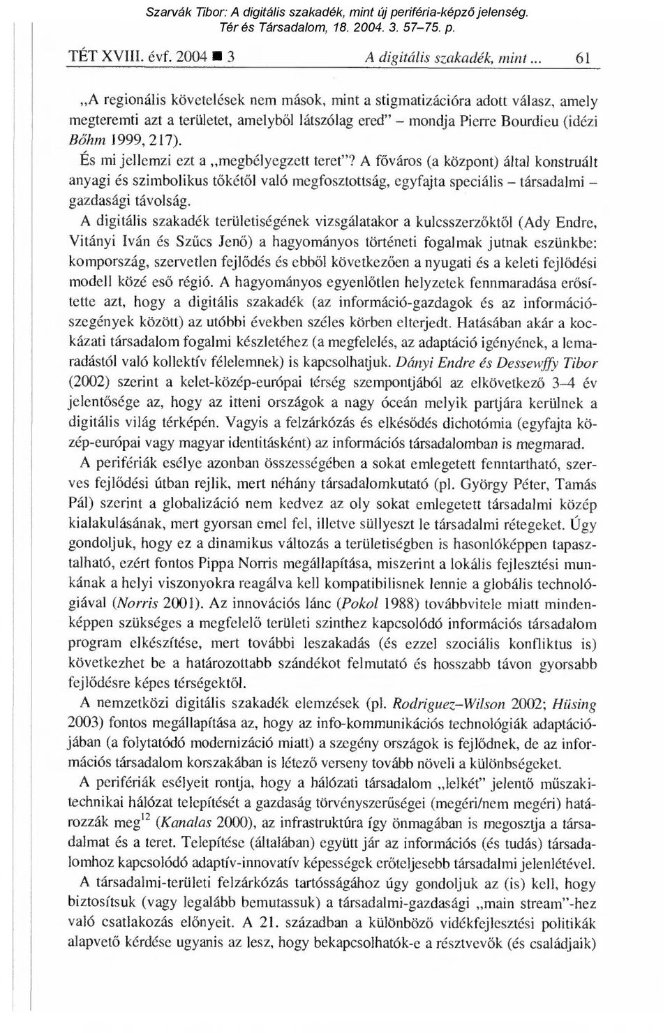 És mi jellemzi ezt a megbélyegzett teret"? A f őváros (a központ) által konstruált anyagi és szimbolikus tőkétől való megfosztottság, egyfajta speciális társadalmi gazdasági távolság.