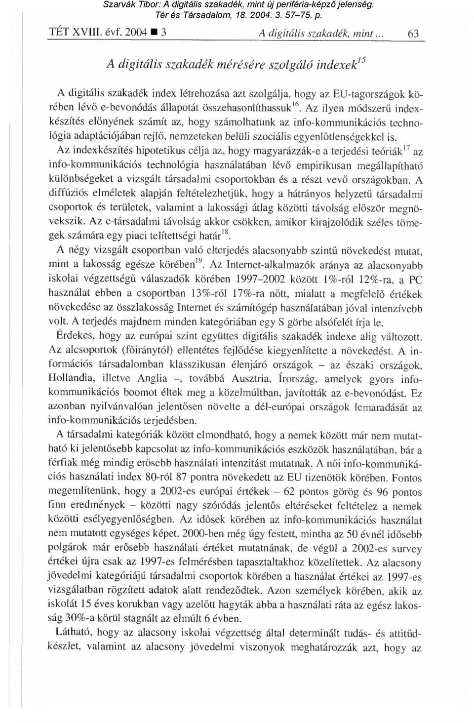 Az ilyen módszer ű indexkészítés el őnyének számít az, hogy számolhatunk az info-kommunikációs technológia adaptációjában rejl ő, nemzeteken belüli szociális egyenl őtlenségekkel is.