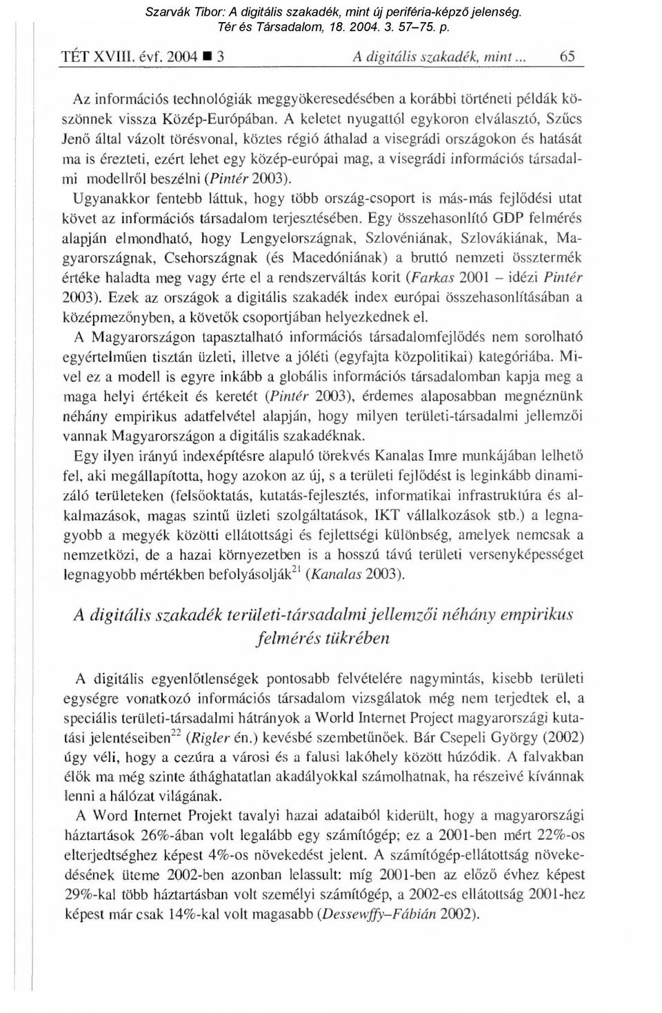 információs társadalmi modellről beszélni (Pintér 2003). Ugyanakkor fentebb láttuk, hogy több ország-csoport is más-más fejl ődési utat követ az információs társadalom terjesztésében.