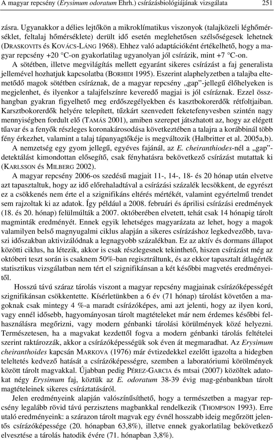 Ehhez való adaptációként értékelhetõ, hogy a magyar repcsény +20 C-on gyakorlatilag ugyanolyan jól csírázik, mint +7 C-on.