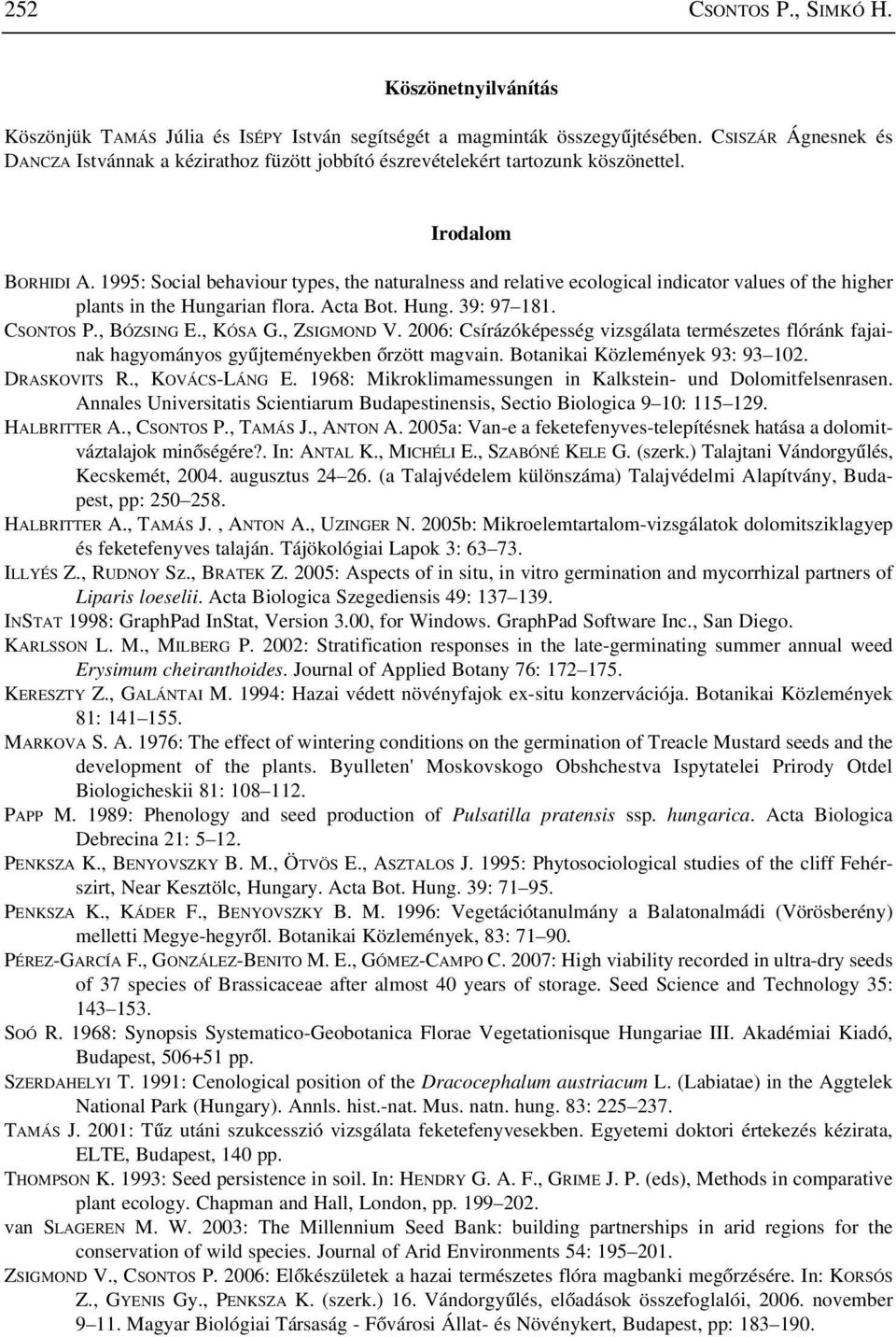 1995: Social behaviour types, the naturalness and relative ecological indicator values of the higher plants in the Hungarian flora. Acta Bot. Hung. 39: 97 181. CSONTOS P., BÓZSING E., KÓSA G.