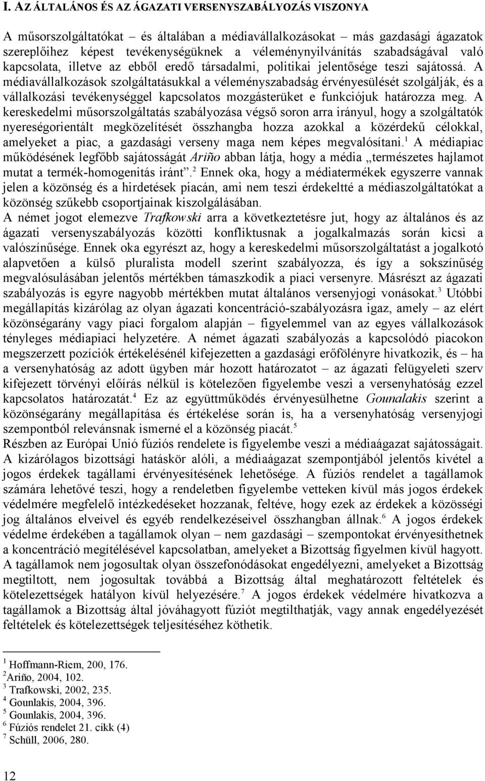 A médiavállalkozások szolgáltatásukkal a véleményszabadság érvényesülését szolgálják, és a vállalkozási tevékenységgel kapcsolatos mozgásterüket e funkciójuk határozza meg.