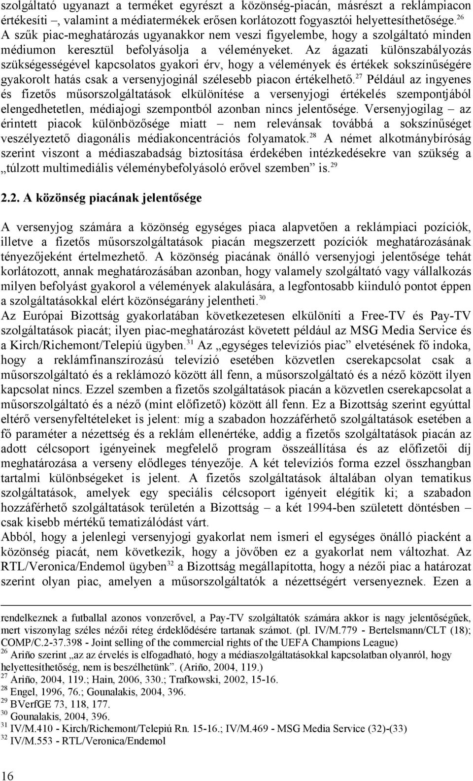 Az ágazati különszabályozás szükségességével kapcsolatos gyakori érv, hogy a vélemények és értékek sokszínőségére gyakorolt hatás csak a versenyjoginál szélesebb piacon értékelhetı.