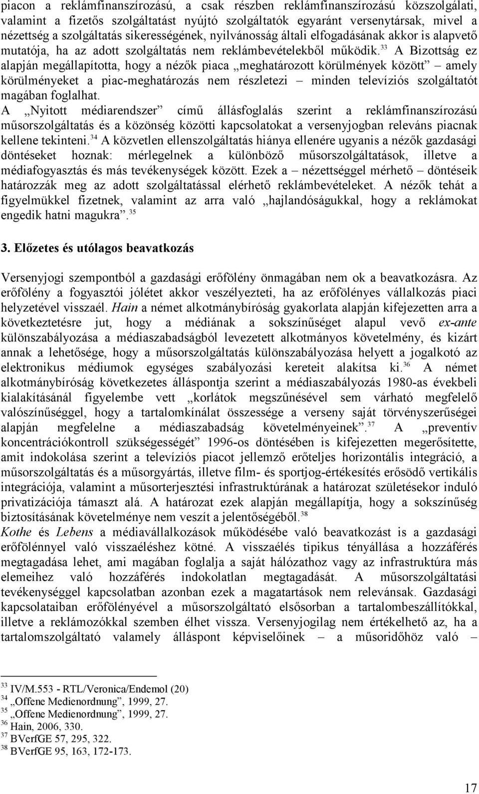 33 A Bizottság ez alapján megállapította, hogy a nézık piaca meghatározott körülmények között amely körülményeket a piac-meghatározás nem részletezi minden televíziós szolgáltatót magában foglalhat.