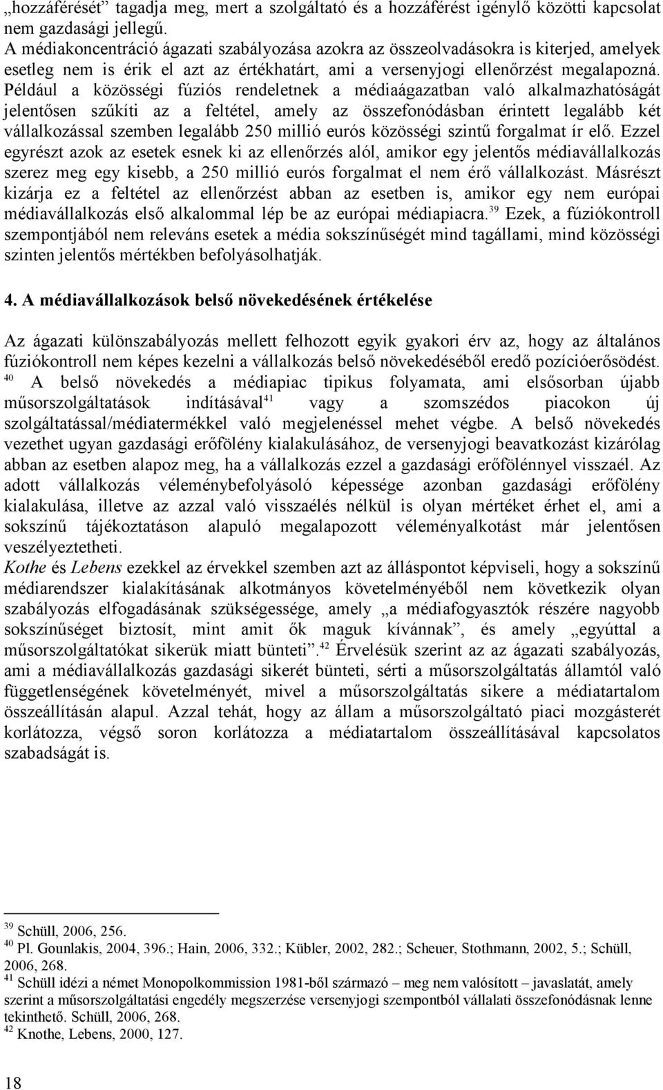 Például a közösségi fúziós rendeletnek a médiaágazatban való alkalmazhatóságát jelentısen szőkíti az a feltétel, amely az összefonódásban érintett legalább két vállalkozással szemben legalább 250