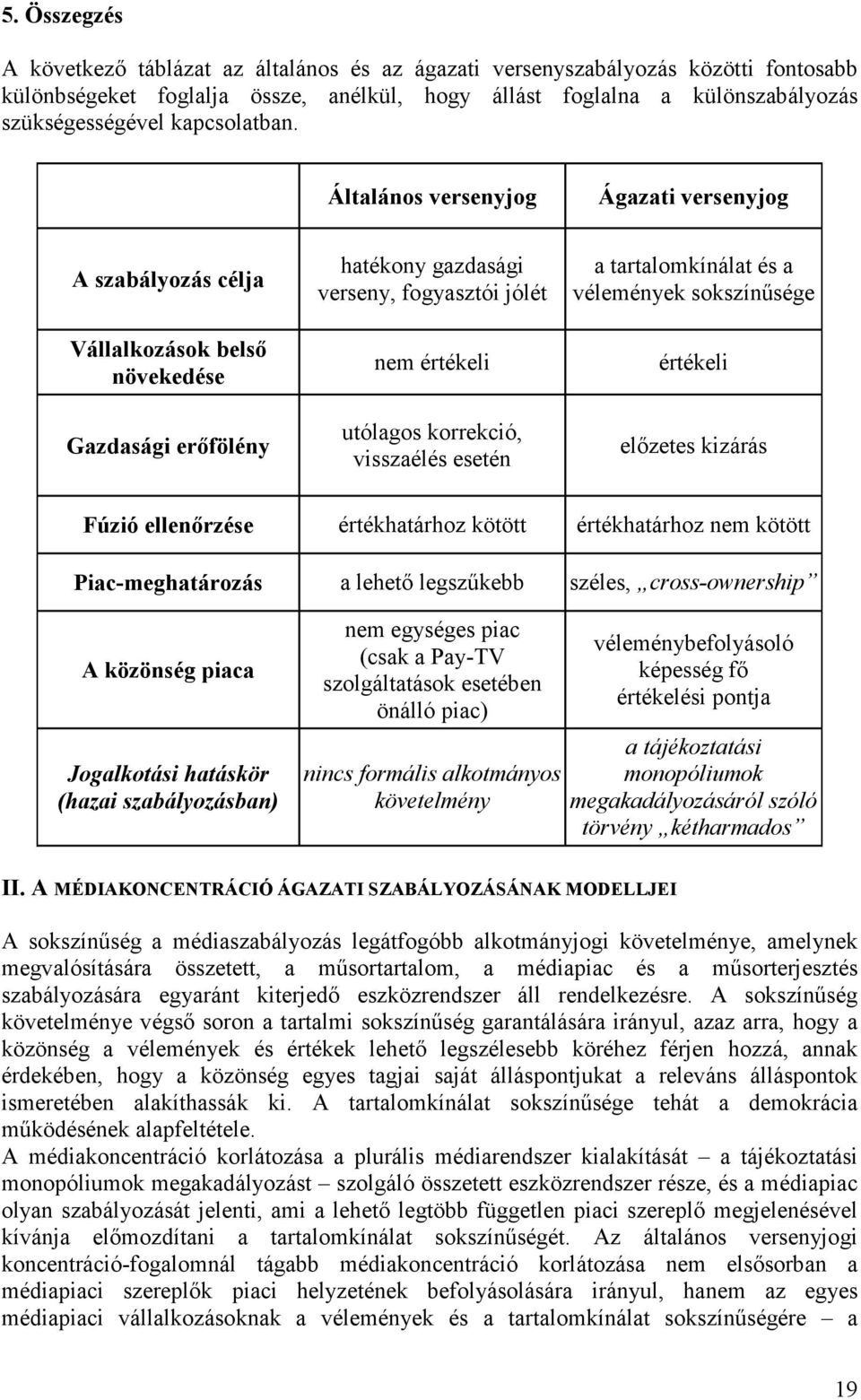 Általános versenyjog Ágazati versenyjog A szabályozás célja Vállalkozások belsı növekedése Gazdasági erıfölény hatékony gazdasági verseny, fogyasztói jólét nem értékeli utólagos korrekció, visszaélés