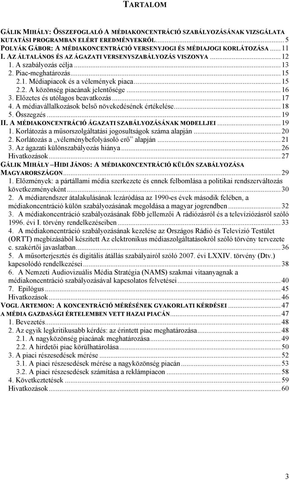 ..16 3. Elızetes és utólagos beavatkozás...17 4. A médiavállalkozások belsı növekedésének értékelése...18 5. Összegzés...19 II. A MÉDIAKONCENTRÁCIÓ ÁGAZATI SZABÁLYOZÁSÁNAK MODELLJEI...19 1.