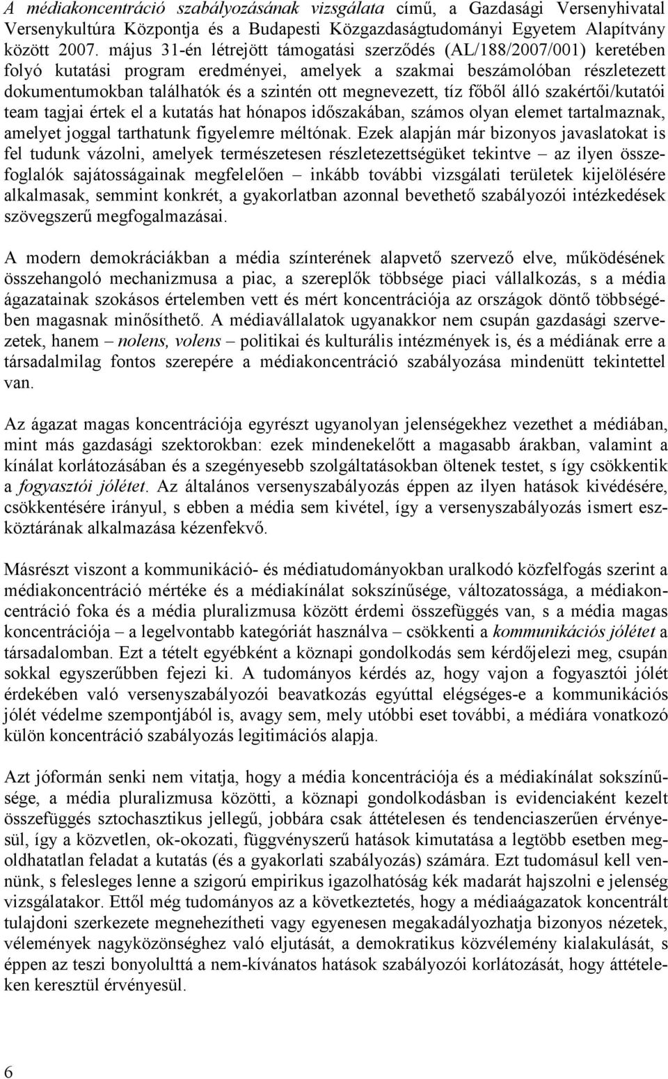 megnevezett, tíz fıbıl álló szakértıi/kutatói team tagjai értek el a kutatás hat hónapos idıszakában, számos olyan elemet tartalmaznak, amelyet joggal tarthatunk figyelemre méltónak.