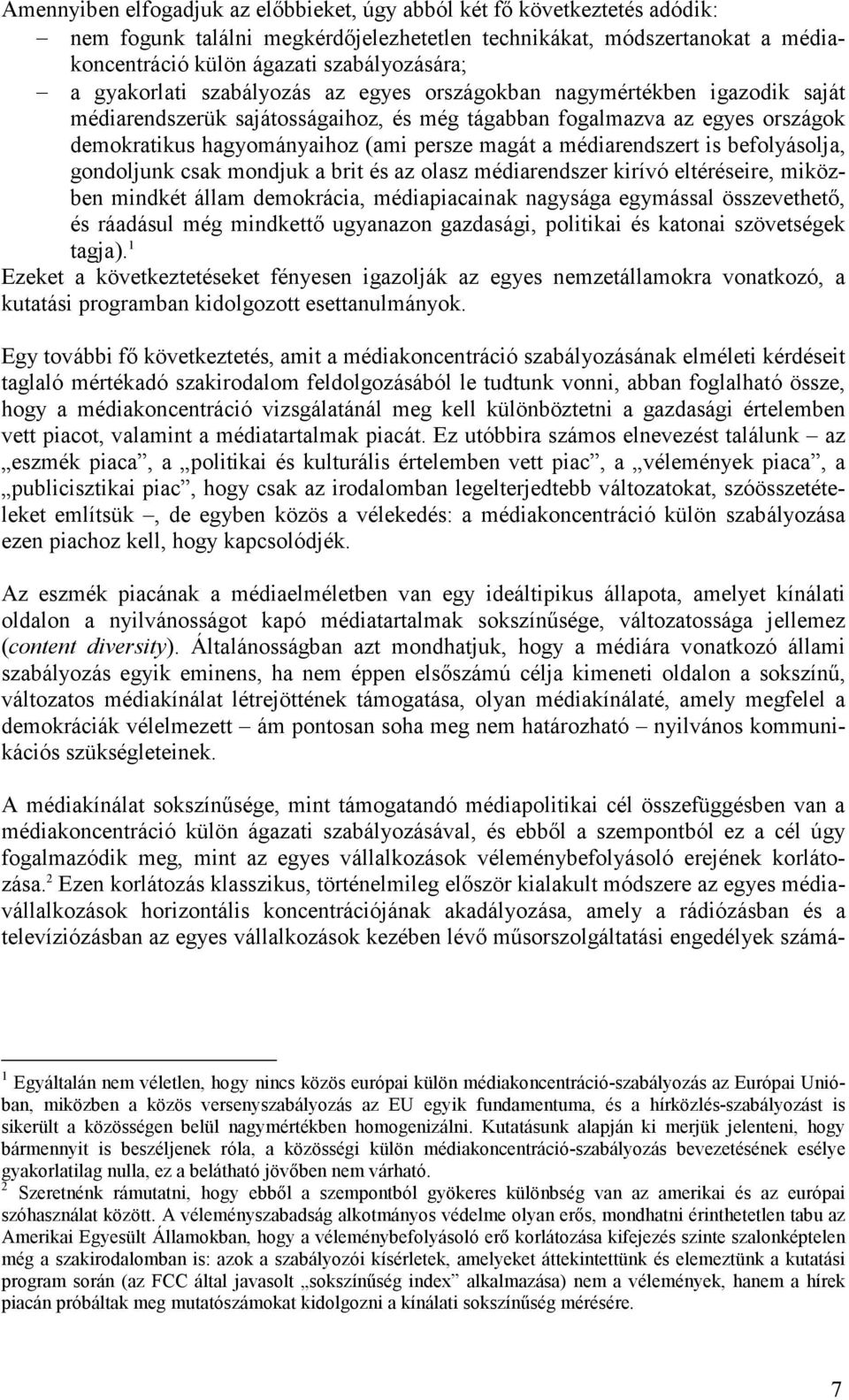 médiarendszert is befolyásolja, gondoljunk csak mondjuk a brit és az olasz médiarendszer kirívó eltéréseire, miközben mindkét állam demokrácia, médiapiacainak nagysága egymással összevethetı, és