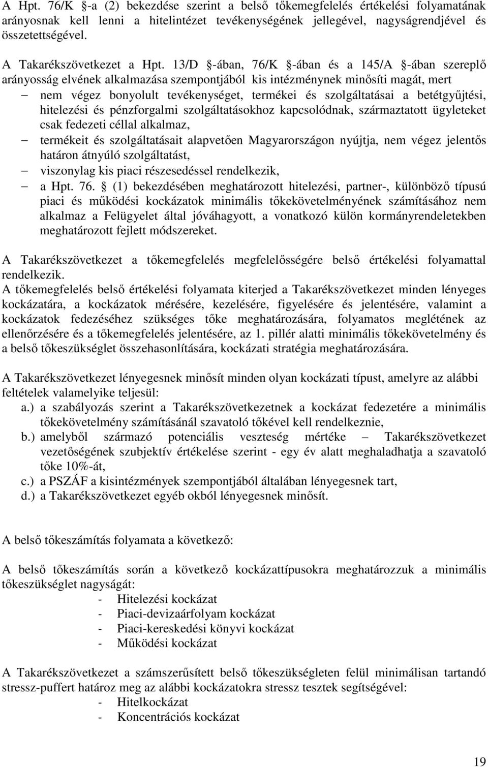 13/D -ában, 76/K -ában és a 145/A -ában szereplı arányosság elvének alkalmazása szempontjából kis intézménynek minısíti magát, mert nem végez bonyolult tevékenységet, termékei és szolgáltatásai a