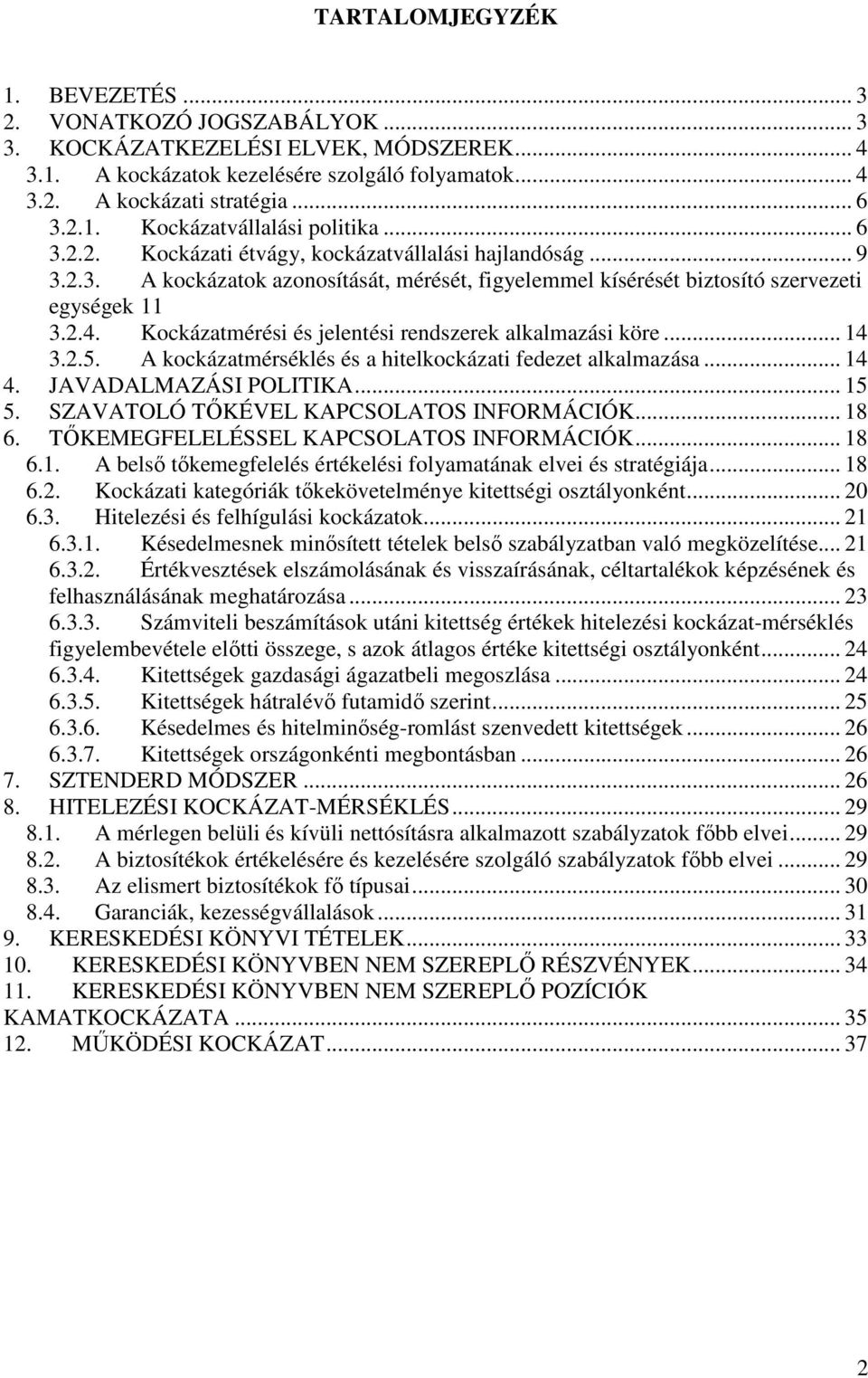 Kockázatmérési és jelentési rendszerek alkalmazási köre... 14 3.2.5. A kockázatmérséklés és a hitelkockázati fedezet alkalmazása... 14 4. JAVADALMAZÁSI POLITIKA... 15 5.