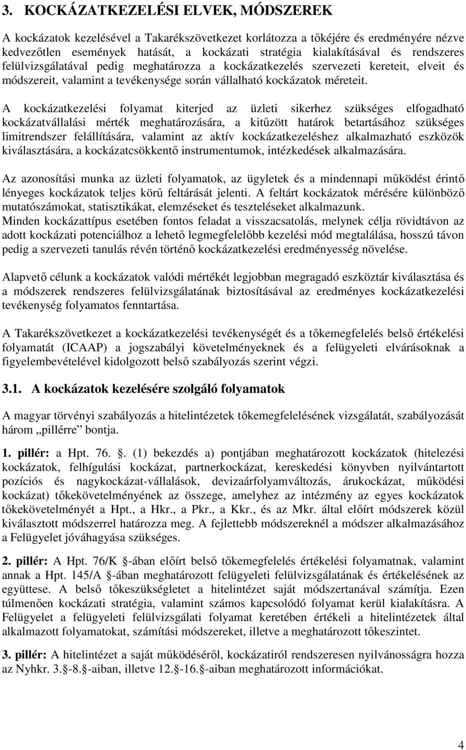 A kockázatkezelési folyamat kiterjed az üzleti sikerhez szükséges elfogadható kockázatvállalási mérték meghatározására, a kitőzött határok betartásához szükséges limitrendszer felállítására, valamint