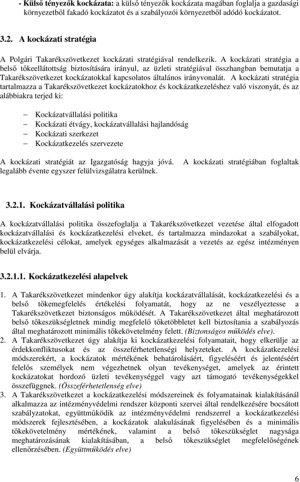 A kockázati stratégia a belsı tıkeellátottság biztosítására irányul, az üzleti stratégiával összhangban bemutatja a Takarékszövetkezet kockázatokkal kapcsolatos általános irányvonalát.