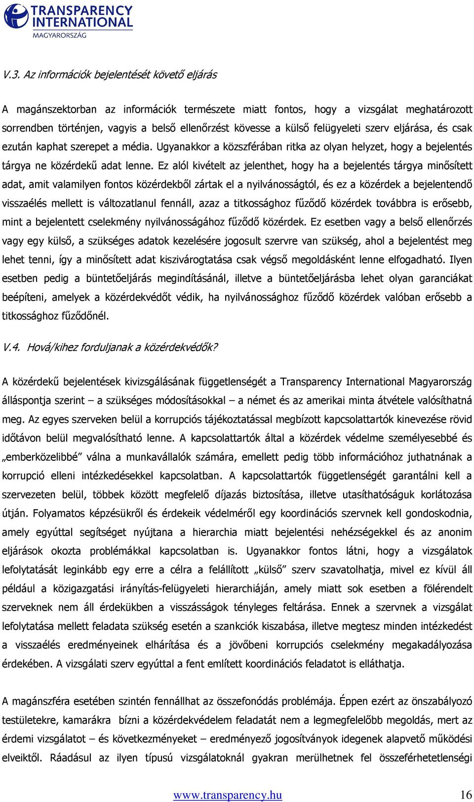 Ez alól kivételt az jelenthet, hogy ha a bejelentés tárgya minısített adat, amit valamilyen fontos közérdekbıl zártak el a nyilvánosságtól, és ez a közérdek a bejelentendı visszaélés mellett is