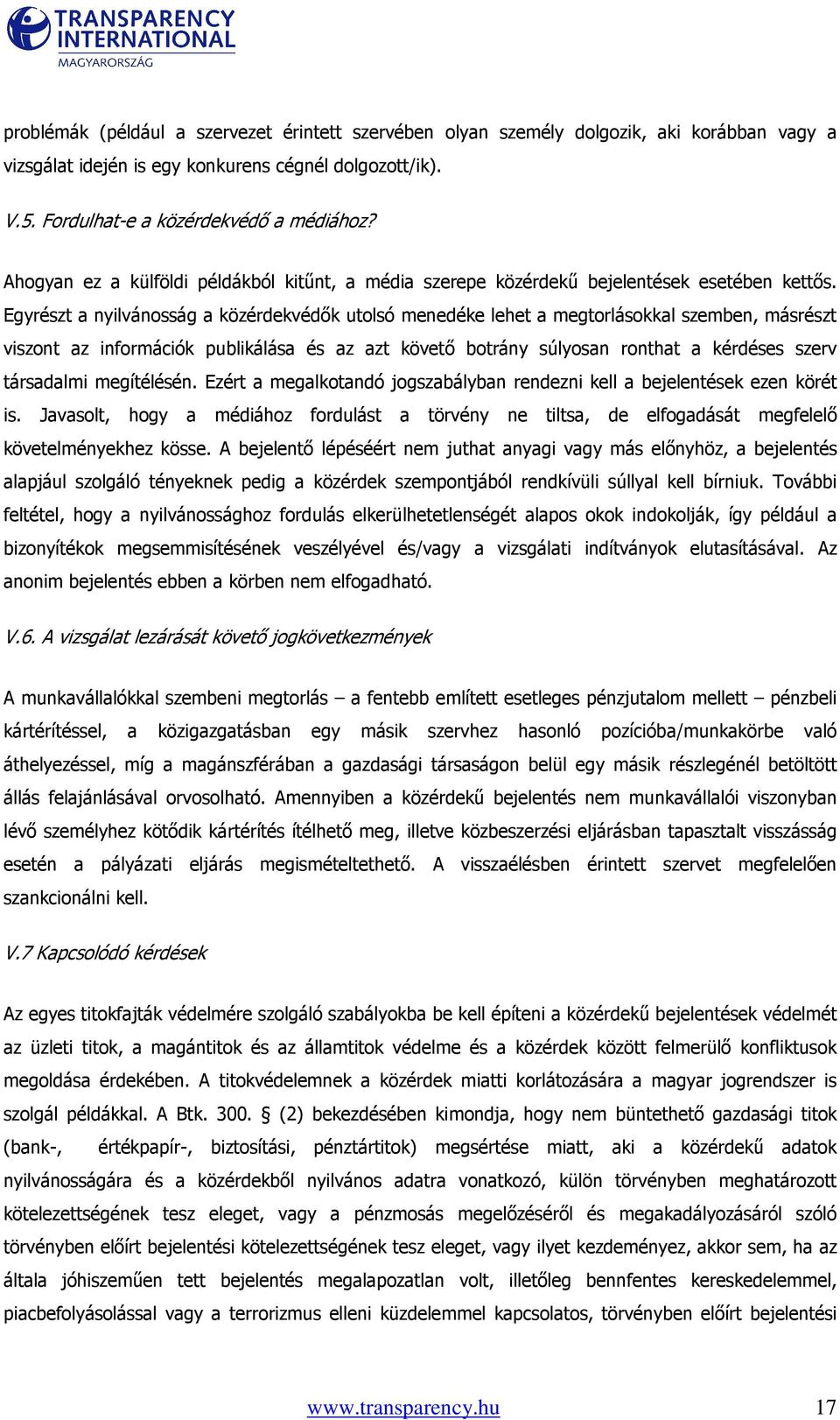 Egyrészt a nyilvánosság a közérdekvédık utolsó menedéke lehet a megtorlásokkal szemben, másrészt viszont az információk publikálása és az azt követı botrány súlyosan ronthat a kérdéses szerv