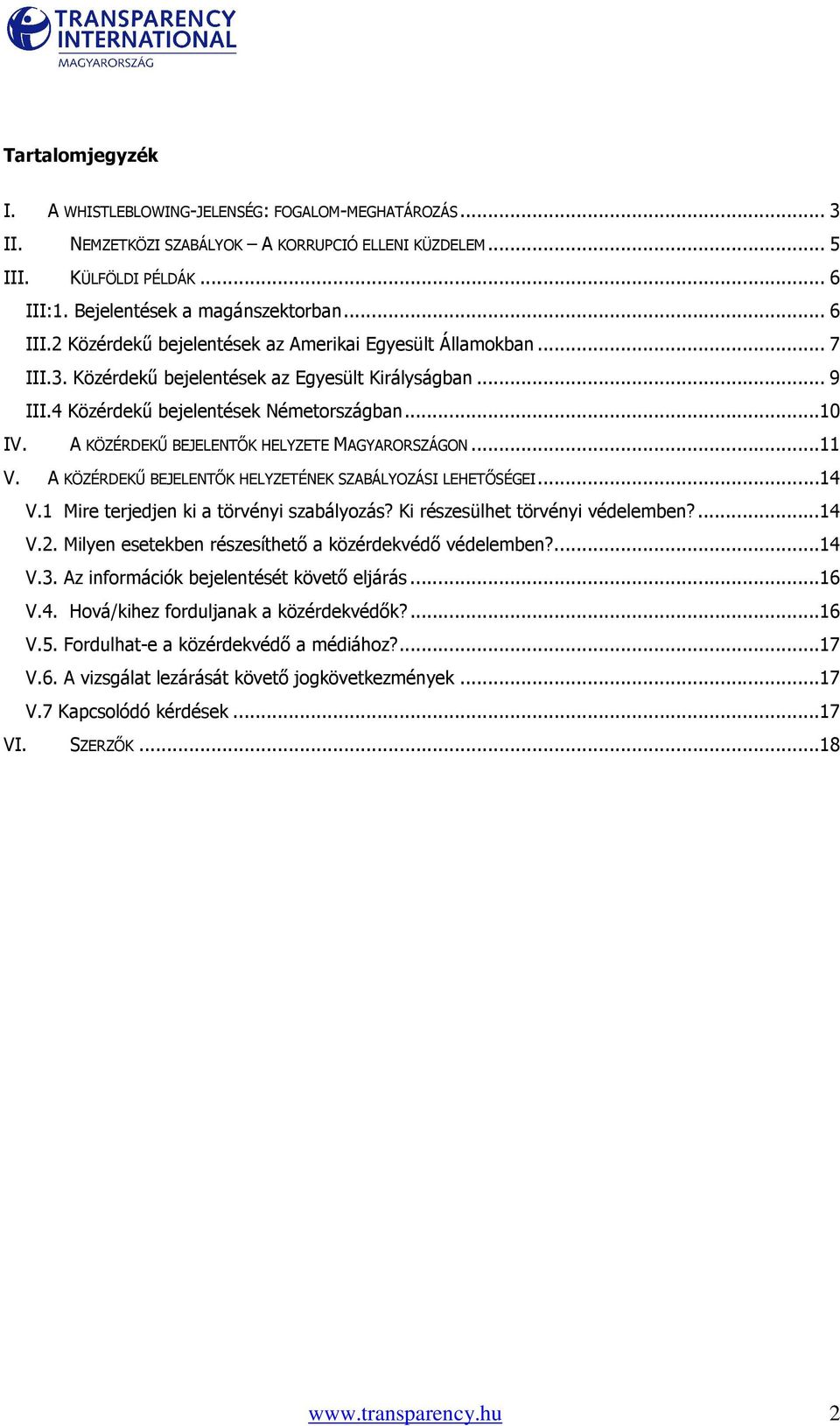 A KÖZÉRDEKŐ BEJELENTİK HELYZETE MAGYARORSZÁGON...11 V. A KÖZÉRDEKŐ BEJELENTİK HELYZETÉNEK SZABÁLYOZÁSI LEHETİSÉGEI...14 V.1 Mire terjedjen ki a törvényi szabályozás?