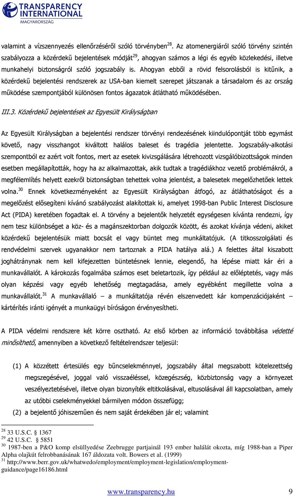 Ahogyan ebbıl a rövid felsorolásból is kitőnik, a közérdekő bejelentési rendszerek az USA-ban kiemelt szerepet játszanak a társadalom és az ország mőködése szempontjából különösen fontos ágazatok