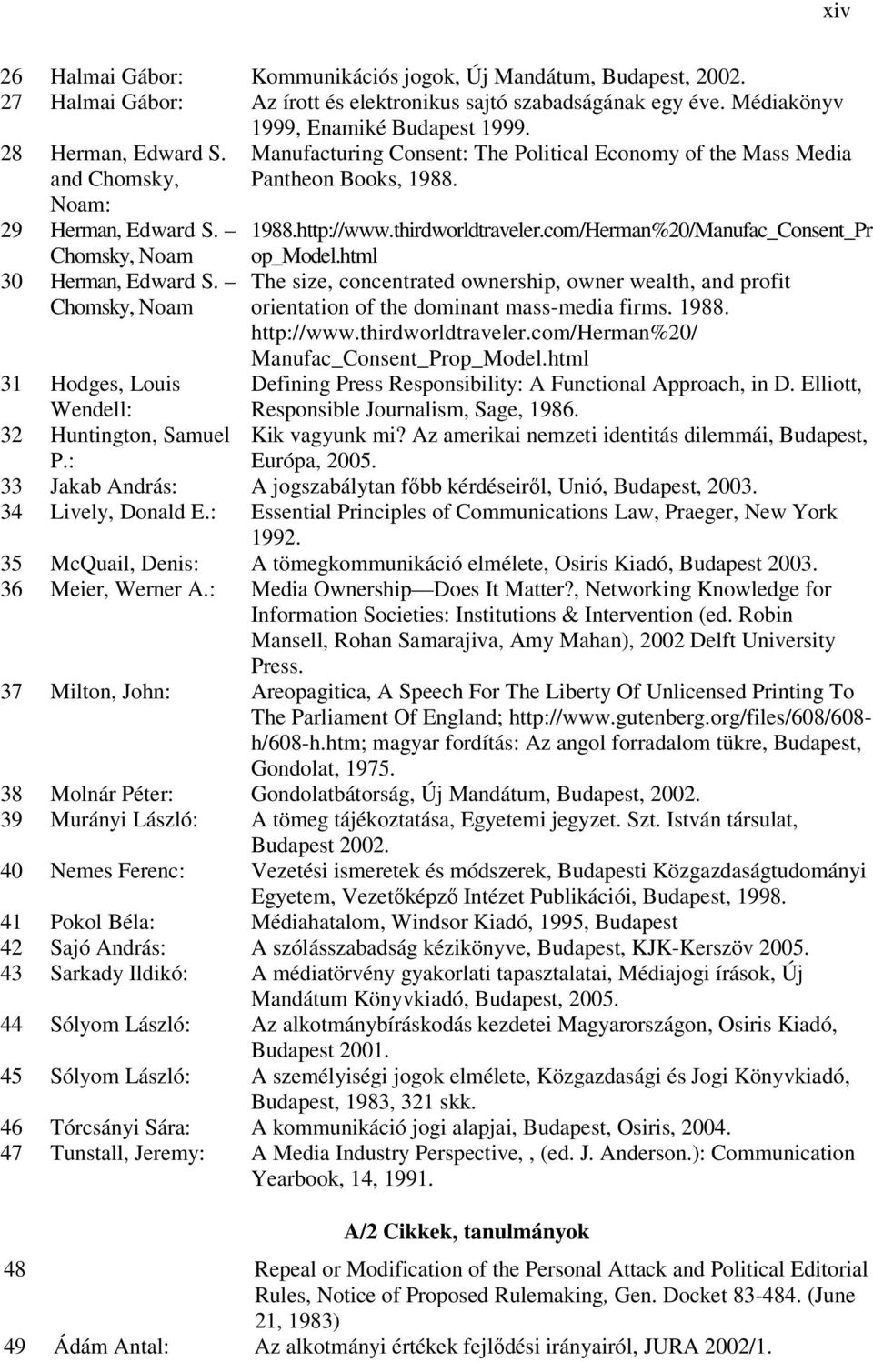 1988.http://www.thirdworldtraveler.com/Herman%20/Manufac_Consent_Pr op_model.html The size, concentrated ownership, owner wealth, and profit orientation of the dominant mass-media firms. 1988.