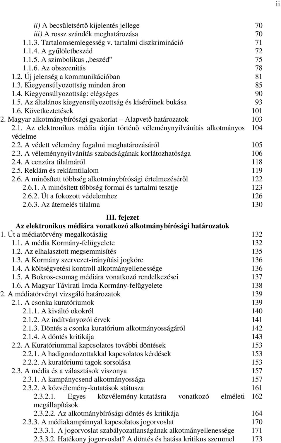 6. Következtetések 101 2. Magyar alkotmánybírósági gyakorlat Alapvető határozatok 103 2.1. Az elektronikus média útján történő véleménynyilvánítás alkotmányos 104 védelme 2.2. A védett vélemény fogalmi meghatározásáról 105 2.