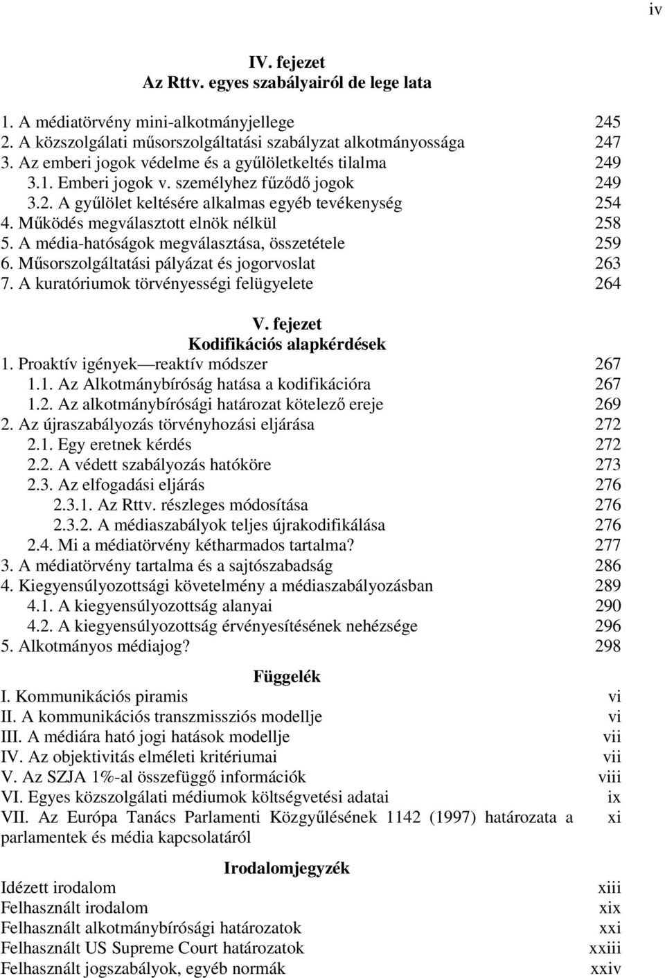 Működés megválasztott elnök nélkül 258 5. A média-hatóságok megválasztása, összetétele 259 6. Műsorszolgáltatási pályázat és jogorvoslat 263 7. A kuratóriumok törvényességi felügyelete 264 V.