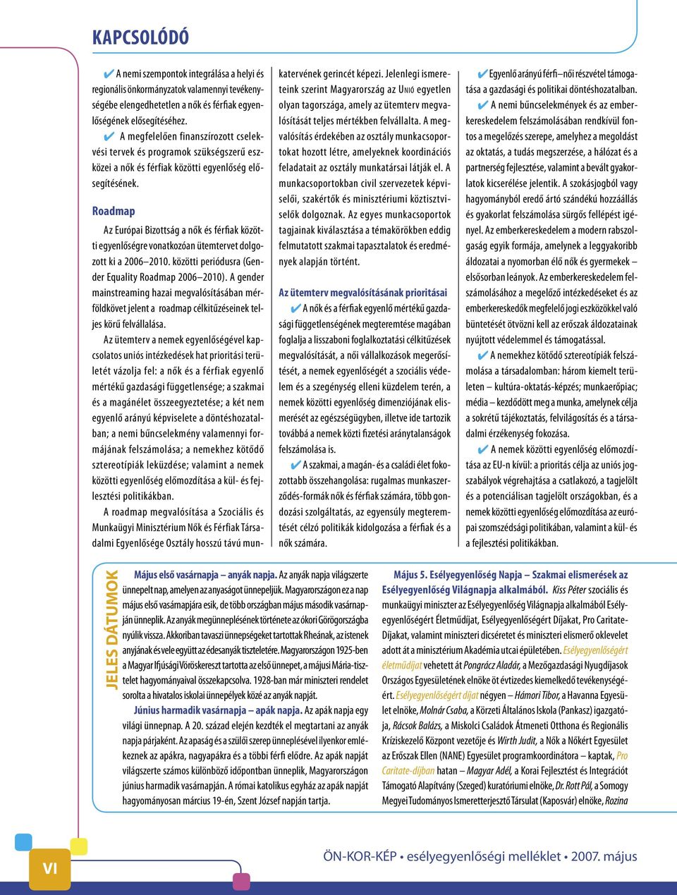 Roadmap Az Európai Bizottság a nők és férfiak közötti egyenlőségre vonatkozóan ütemtervet dolgozott ki a 2006 2010. közötti periódusra (Gender Equality Roadmap 2006 2010).