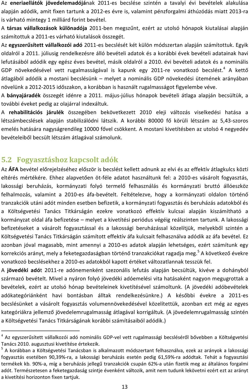 Az egyszerűsített vállalkozói adó 2011- es becslését két külön módszertan alapján számítottuk. Egyik oldalról a 2011.