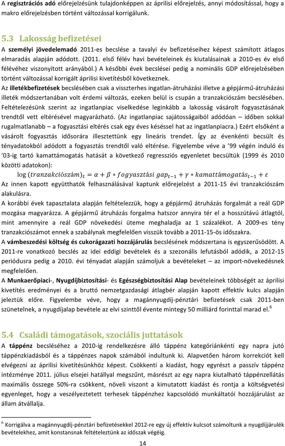 első félév havi bevételeinek és kiutalásainak a 2010- es év első félévéhez viszonyított arányából.