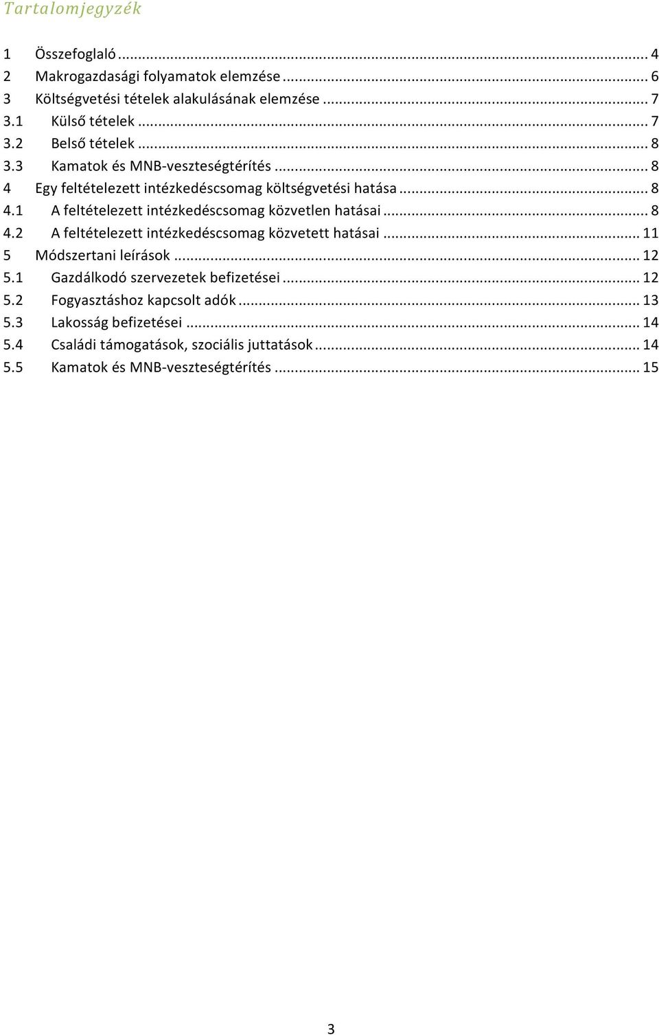 .. 8 4.2 A feltételezett intézkedéscsomag közvetett hatásai... 11 5 Módszertani leírások... 12 5.1 Gazdálkodó szervezetek befizetései... 12 5.2 Fogyasztáshoz kapcsolt adók.